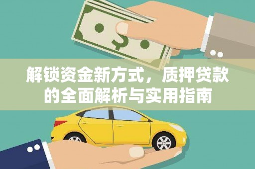 武胜解锁资金新方式，质押贷款的全面解析与实用指南